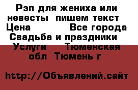 Рэп для жениха или невесты, пишем текст › Цена ­ 1 200 - Все города Свадьба и праздники » Услуги   . Тюменская обл.,Тюмень г.